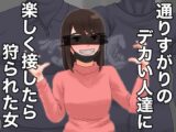通りすがりのデカい人達に楽しく接したら狩られた女